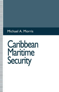 Title: Caribbean Maritime Security, Author: Michael A. Morris