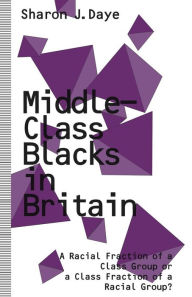 Title: Middle-Class Blacks in Britain: A Racial Fraction of a Class Group or a Class Fraction of a Racial Group?, Author: Sharon J. Daye