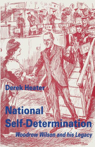 Title: National Self-Determination: Woodrow Wilson and his Legacy, Author: Derek Heater