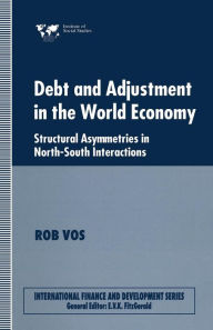 Title: Debt and Adjustment in the World Economy: Structural Asymmetries in North-South Interactions, Author: Rob Vos