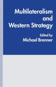 Title: Multilateralism and Western Strategy, Author: Michael J. Brenner