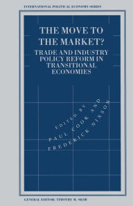 Title: The Move to the Market?: Trade and Industry Policy Reform in Transitional Economies, Author: Paul Cook