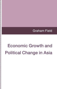 Title: Economic Growth and Political Change in Asia, Author: Graham Field