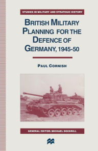 Title: British Military Planning for the Defence of Germany 1945-50, Author: Paul Cornish