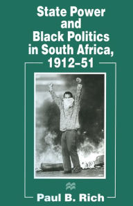 Title: State Power and Black Politics in South Africa, 1912-51, Author: Paul B. Rich