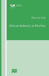Title: African Industry in Decline: The Case of Textiles in Tanzania in the 1980s, Author: Peter de Valk