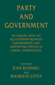 Title: Party and Government: An Inquiry into the Relationship between Governments and Supporting Parties in Liberal Democracies, Author: Jean Blondel