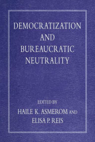 Title: Democratization and Bureaucratic Neutrality, Author: Haile K. Asmerom