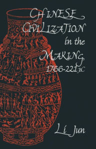 Title: Chinese Civilization in the Making, 1766-221 BC, Author: Jun Li