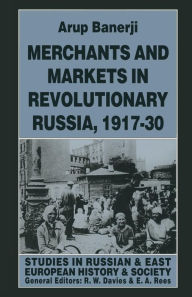 Title: Merchants and Markets in Revolutionary Russia, 1917-30, Author: Arup Banerji