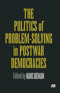 Title: The Politics of Problem-Solving in Postwar Democracies, Author: Hans Keman