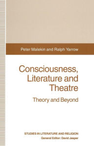Title: Consciousness, Literature and Theatre: Theory and Beyond, Author: Peter Malekin