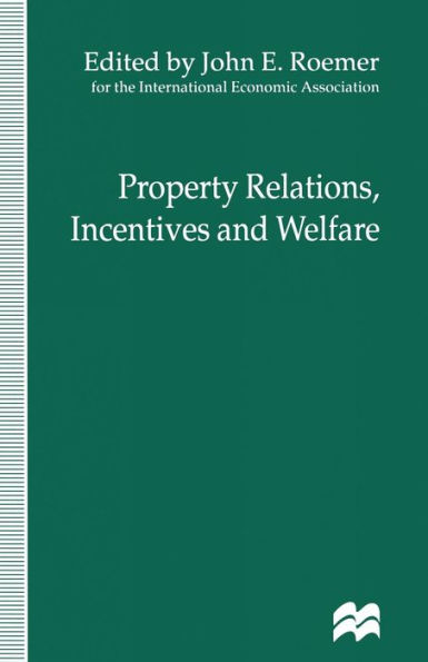 Property Relations, Incentives and Welfare: Proceedings of a Conference held in Barcelona, Spain, by the International Economic Association