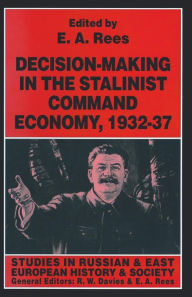 Title: Decision-making in the Stalinist Command Economy, 1932-37, Author: E. A. Rees