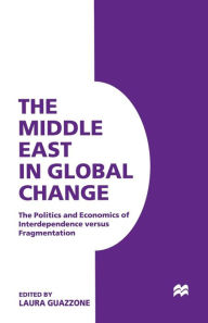 Title: The Middle East in Global Change: The Politics and Economics of Interdependence versus Fragmentation, Author: Laura Guazzone