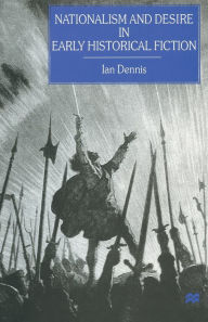 Title: Nationalism and Desire in Early Historical Fiction, Author: Ian Dennis