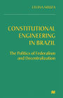 Constitutional Engineering in Brazil: The Politics of Federalism and Decentralization