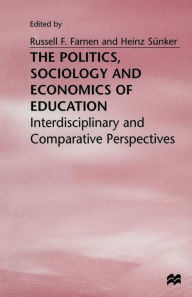 Title: The Politics, Sociology and Economics of Education: Interdisciplinary and Comparative Perspectives, Author: Russell F. Farnen