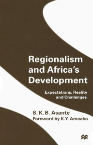 Title: Regionalism and Africa's Development: Expectations, Reality and Challenges, Author: S.K.B. Asante