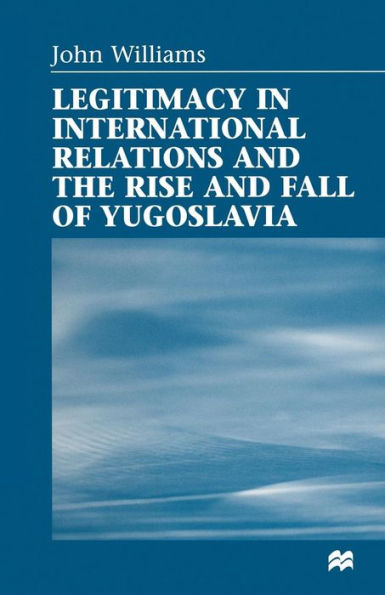 Legitimacy in International Relations and the Rise and Fall of Yugoslavia