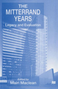 Title: The Mitterrand Years: Legacy and Evaluation, Author: Mairi Maclean