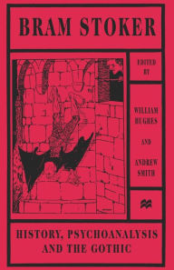 Title: Bram Stoker: History, Psychoanalysis and the Gothic, Author: Andrew Smith