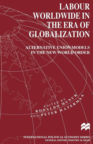 Labour Worldwide in the Era of Globalization: Alternative Union Models in the New World Order