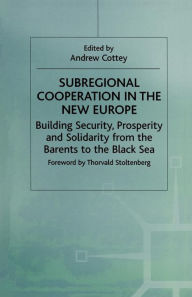 Title: Subregional Cooperation in the New Europe: Building Security, Prosperity and Solidarity from the Barents to the Black Sea, Author: Andrew Cottey