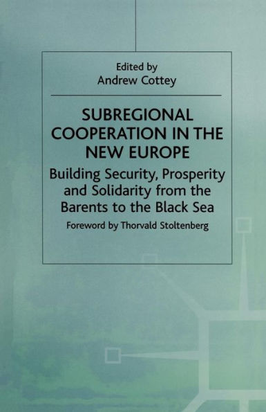 Subregional Cooperation the New Europe: Building Security, Prosperity and Solidarity from Barents to Black Sea