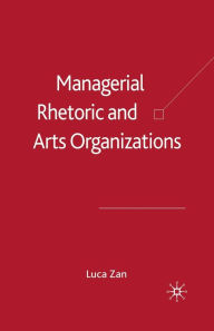Title: Managerial Rhetoric and Arts Organizations, Author: L. Zan