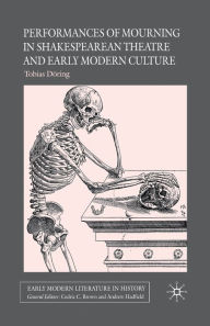 Title: Performances of Mourning in Shakespearean Theatre and Early Modern Culture, Author: T. Dïring