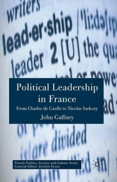 Political Leadership France: From Charles de Gaulle to Nicolas Sarkozy