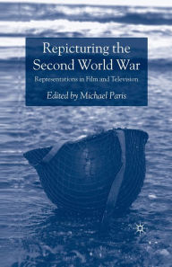 Title: Repicturing the Second World War: Representations in Film and Television, Author: Michael Paris