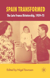 Title: Spain Transformed: The Franco Dictatorship, 1959-1975, Author: N. Townson