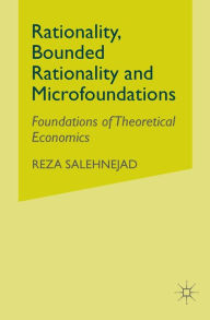 Title: Rationality, Bounded Rationality and Microfoundations: Foundations of Theoretical Economics, Author: R. Salehnejad