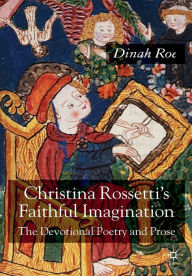 Title: Christina Rossetti's Faithful Imagination: The Devotional Poetry and Prose, Author: D. Roe