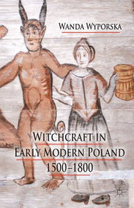 Title: Witchcraft in Early Modern Poland, 1500-1800, Author: W. Wyporska