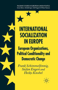 Title: International Socialization in Europe: European Organizations, Political Conditionality and Democratic Change, Author: F. Schimmelfennig