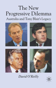 Title: The New Progressive Dilemma: Australia and Tony Blair's Legacy, Author: D. O'Reilly