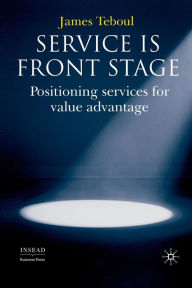 Title: Service is Front Stage: Positioning Services for Value Advantage, Author: J. Teboul