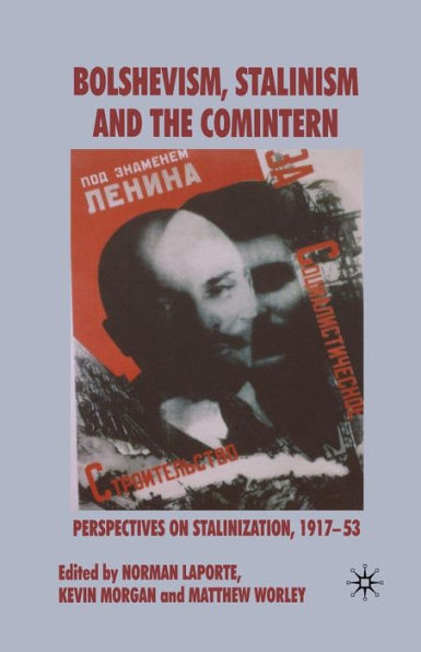 Bolshevism, Stalinism and the Comintern: Perspectives on Stalinization, 1917-53
