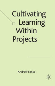 Title: Cultivating Learning within Projects, Author: A. Sense