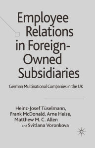 Title: Employee Relations in Foreign-Owned Subsidiaries: German Multinational Companies in the UK, Author: H. Tïselmann