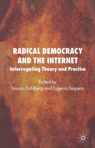 Title: Radical Democracy and the Internet: Interrogating Theory and Practice, Author: L. Dahlberg