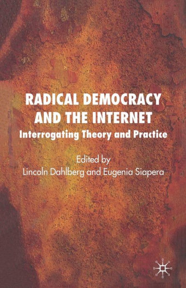 Radical Democracy and the Internet: Interrogating Theory Practice