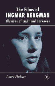 Title: The Films of Ingmar Bergman: Illusions of Light and Darkness, Author: L. Hubner