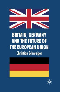 Title: Britain, Germany and the Future of the European Union, Author: C. Schweiger