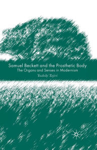 Title: Samuel Beckett and the Prosthetic Body: The Organs and Senses in Modernism, Author: Y. Tajiri