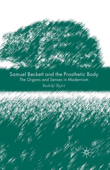 Samuel Beckett and The Prosthetic Body: Organs Senses Modernism