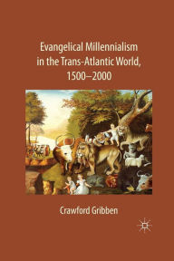 Title: Evangelical Millennialism in the Trans-Atlantic World, 1500-2000, Author: C. Gribben